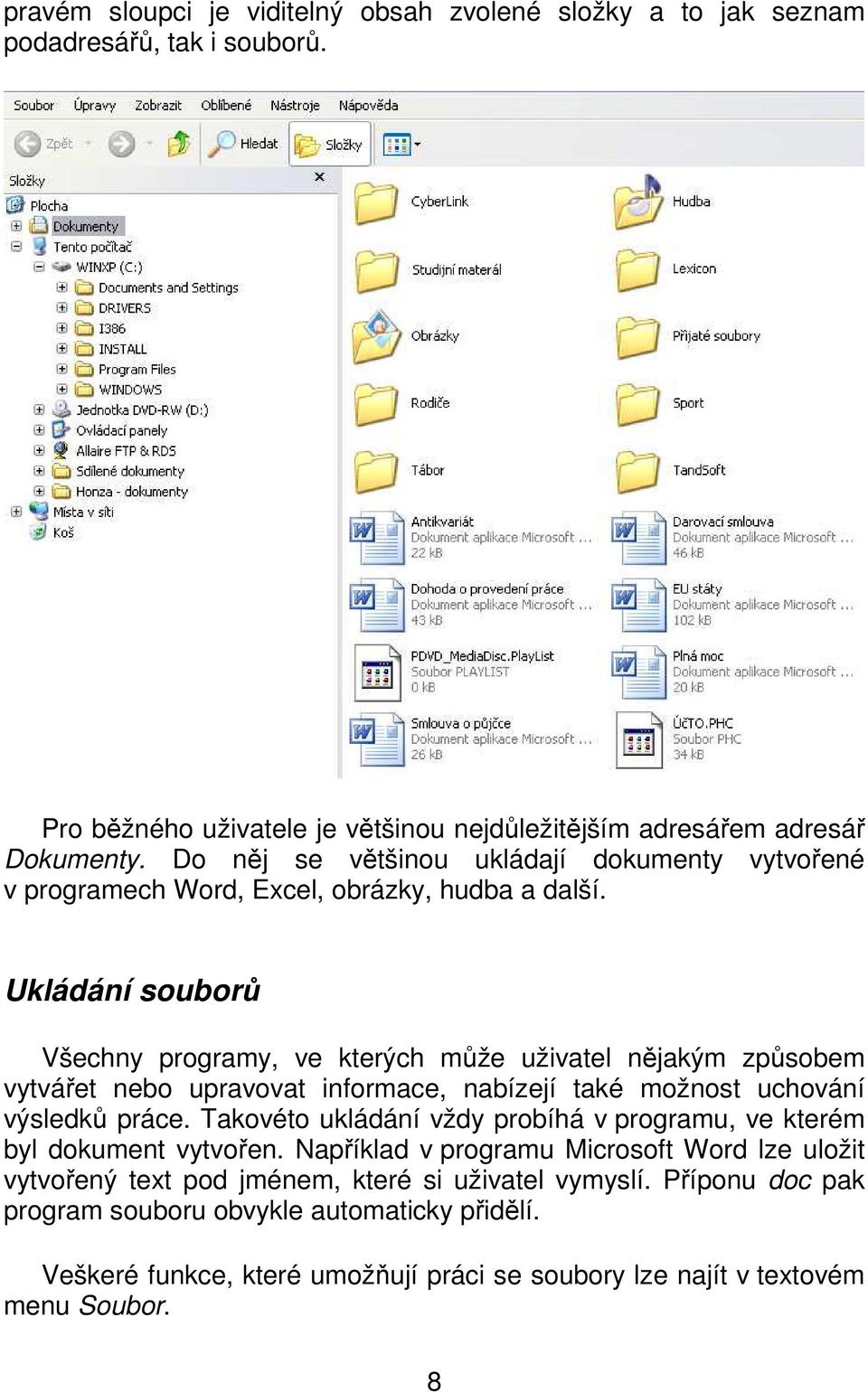 Ukládání souborů Všechny programy, ve kterých může uživatel nějakým způsobem vytvářet nebo upravovat informace, nabízejí také možnost uchování výsledků práce.