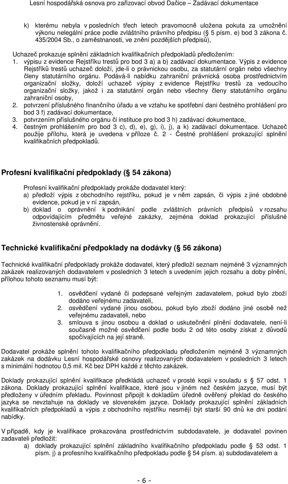 výpisu z evidence Rejstříku trestů pro bod 3 a) a b) zadávací dokumentace.