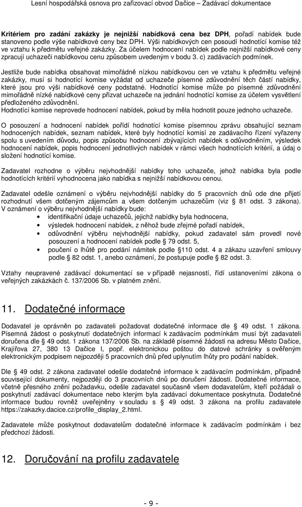 Za účelem hodnocení nabídek podle nejnižší nabídkové ceny zpracují uchazeči nabídkovou cenu způsobem uvedeným v bodu 3. c) zadávacích podmínek.