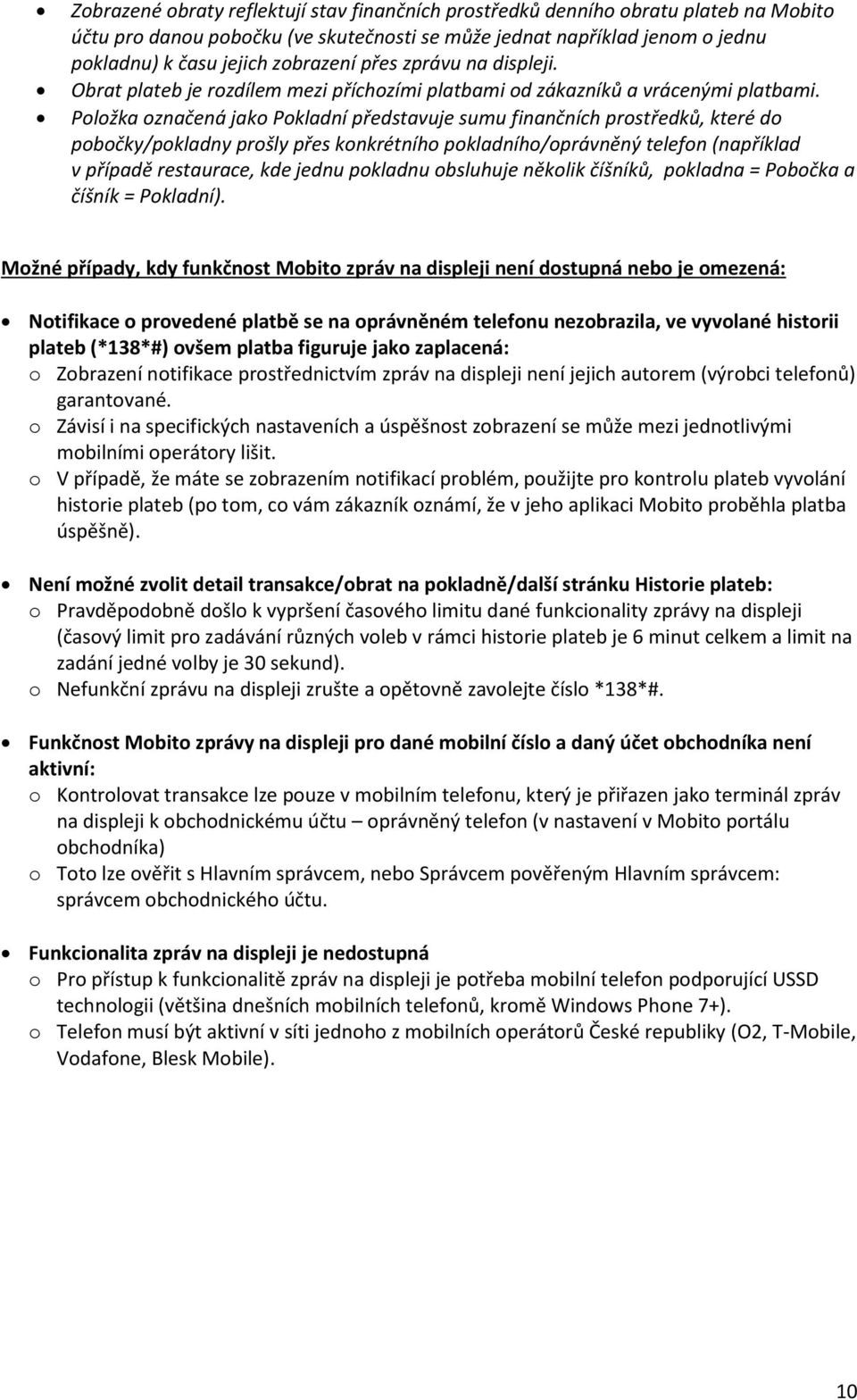 Položka označená jako Pokladní představuje sumu finančních prostředků, které do pobočky/pokladny prošly přes konkrétního pokladního/oprávněný telefon (například v případě restaurace, kde jednu