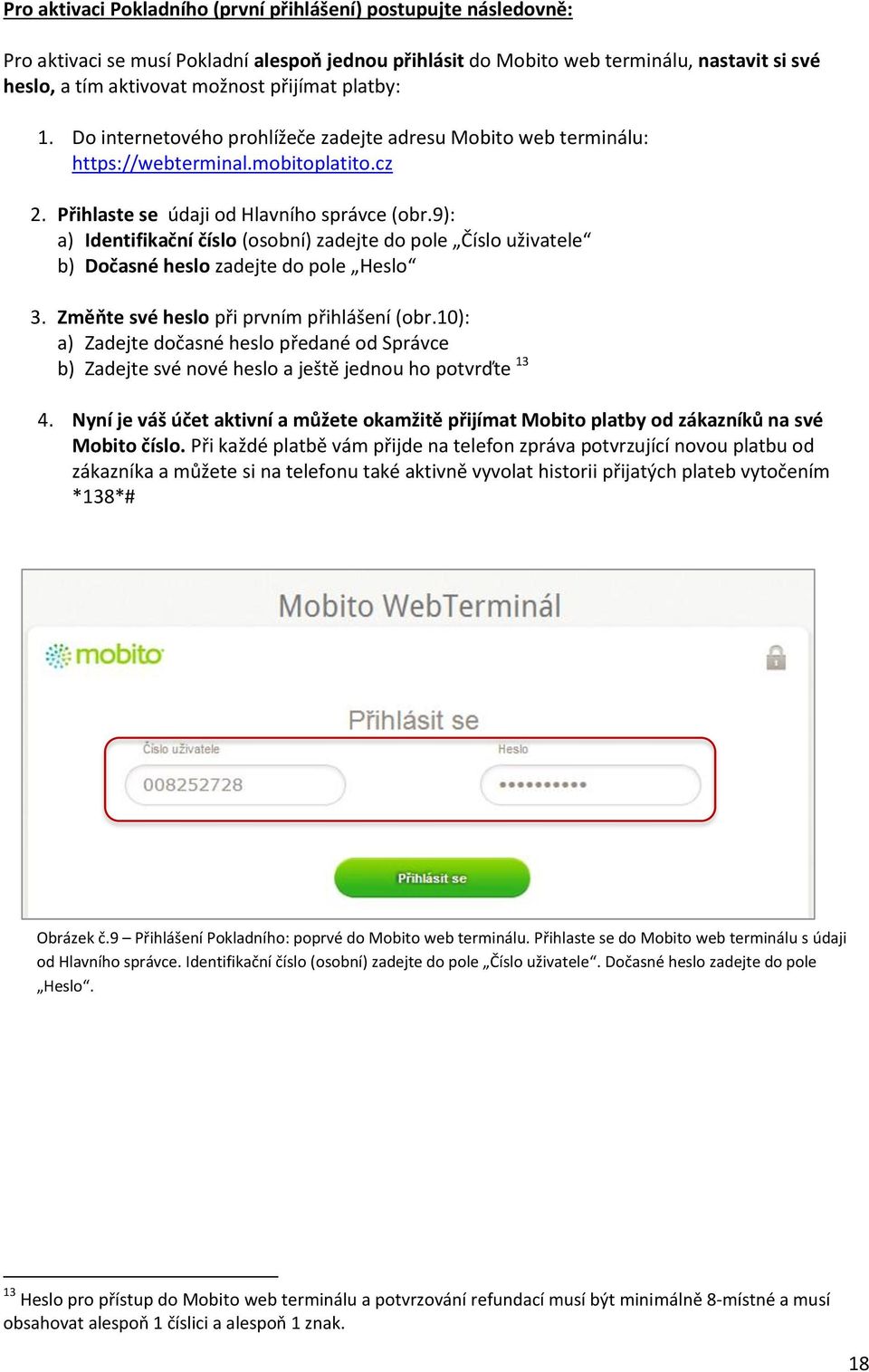 9): a) Identifikační číslo (osobní) zadejte do pole Číslo uživatele b) Dočasné heslo zadejte do pole Heslo 3. Změňte své heslo při prvním přihlášení (obr.