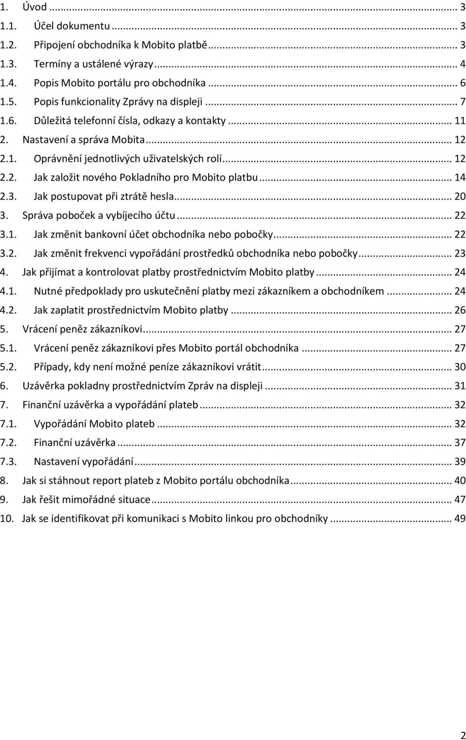 .. 14 2.3. Jak postupovat při ztrátě hesla... 20 3. Správa poboček a vybíjecího účtu... 22 3.1. Jak změnit bankovní účet obchodníka nebo pobočky... 22 3.2. Jak změnit frekvenci vypořádání prostředků obchodníka nebo pobočky.