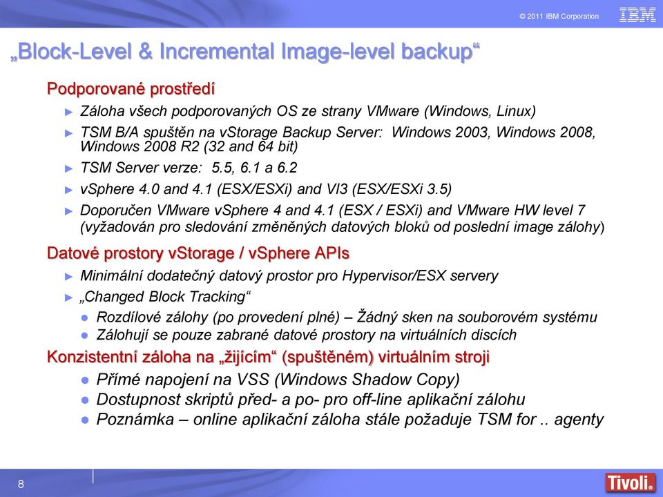 1 (ESX / ESXi) and VMware HW level 7 (vyžadován pro sledování změněných datových bloků od poslední image zálohy) Datové prostory vstorage / vsphere APIs Minimální dodatečný datový prostor pro