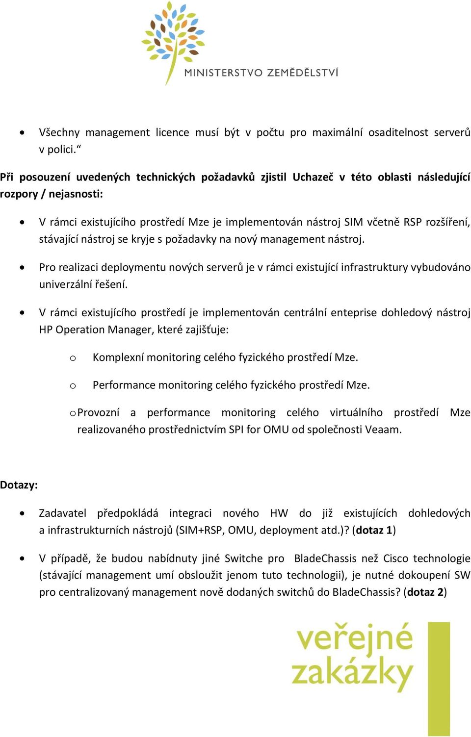 stávající nástroj se kryje s požadavky na nový management nástroj. Pro realizaci deploymentu nových serverů je v rámci existující infrastruktury vybudováno univerzální řešení.