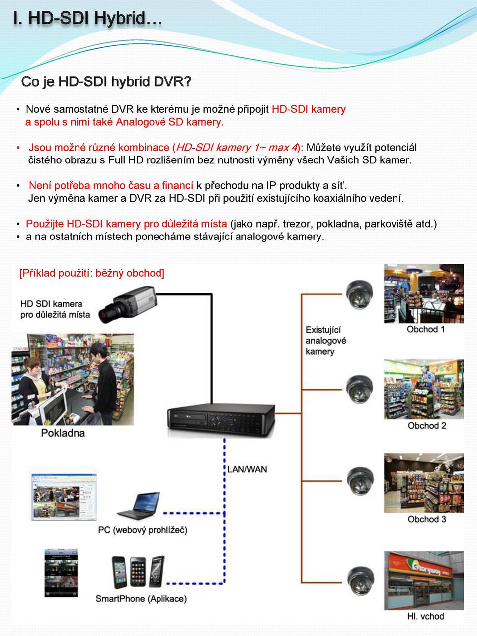 Není potřeba mnoho času a financí k přechodu na IP produkty a síť. Jen výměna kamer a DVR za HD-SDI při použití existujícího koaxiálního vedení.