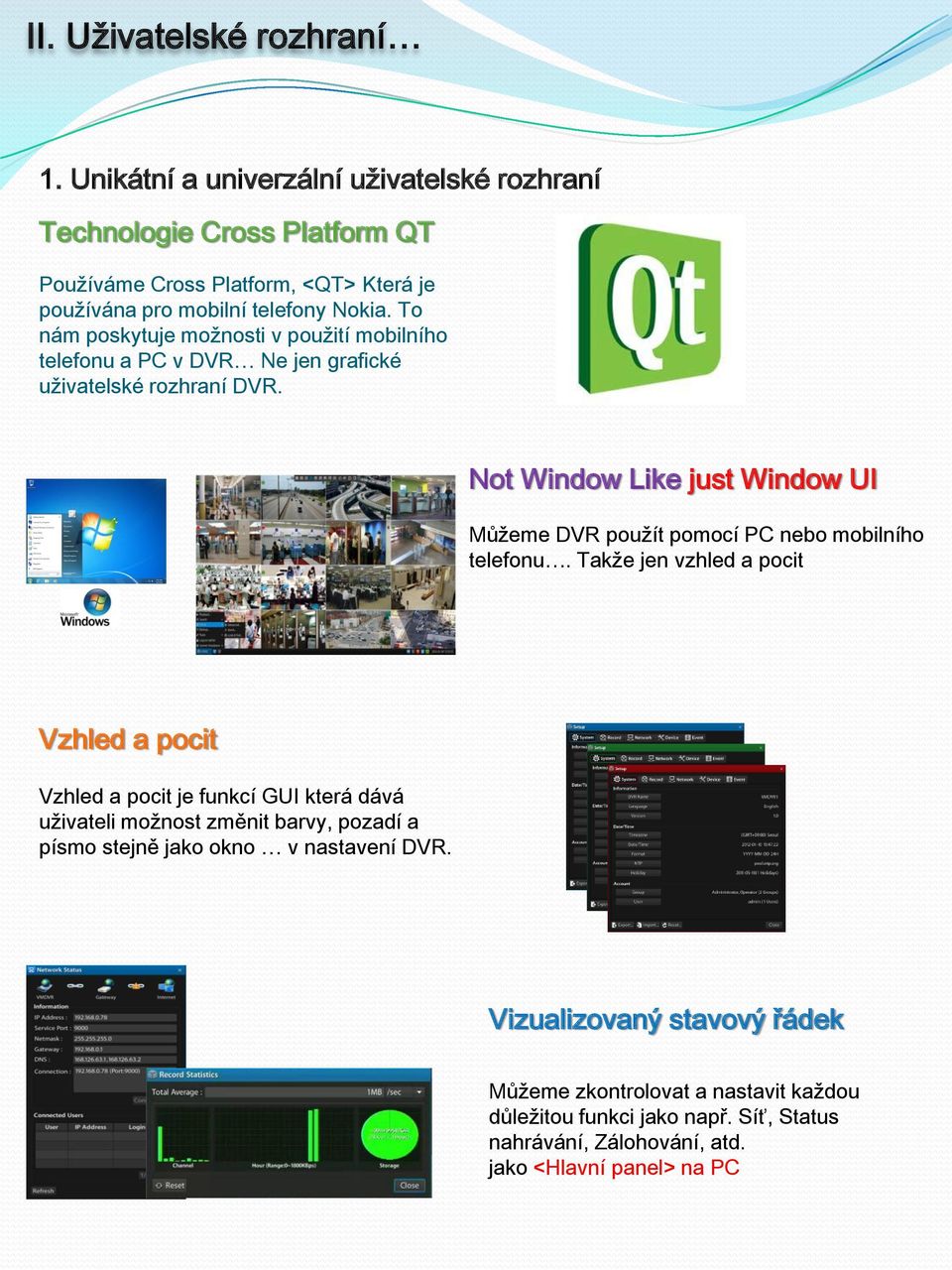 To nám poskytuje možnosti v použití mobilního telefonu a PC v DVR Ne jen grafické uživatelské rozhraní DVR.