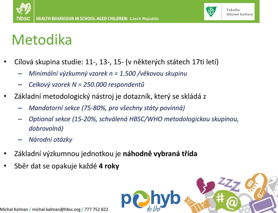 000 respondentů Základní metodologický nástroj je dotazník, který se skládá z Mandatorní sekce (75-80%, pro všechny