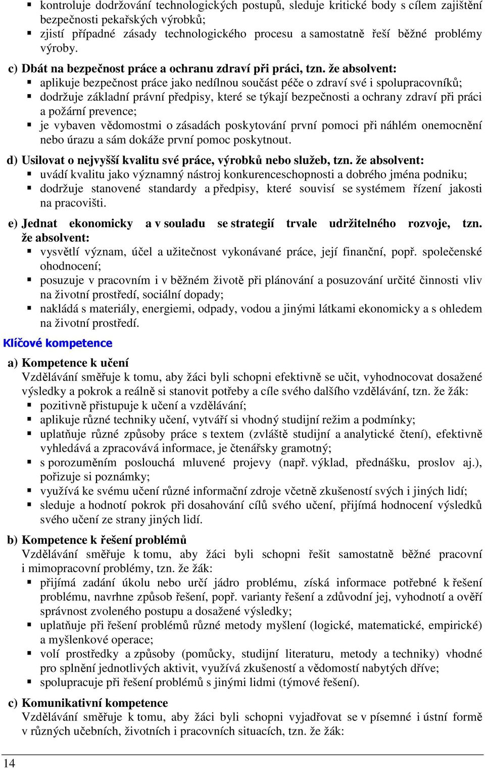 že absolvent: aplikuje bezpečnost práce jako nedílnou součást péče o zdraví své i spolupracovníků; dodržuje základní právní předpisy, které se týkají bezpečnosti a ochrany zdraví při práci a požární