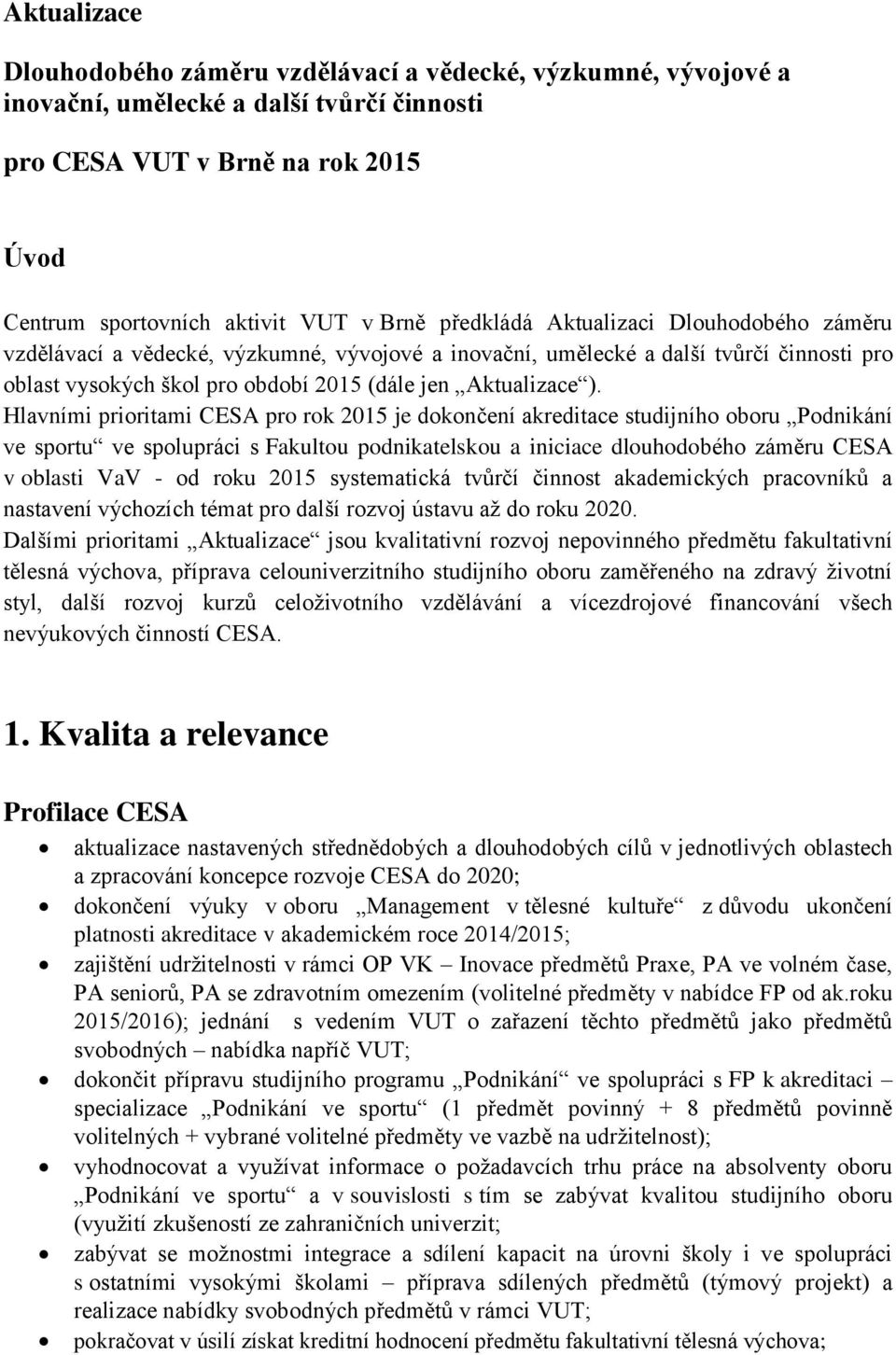 Hlavními prioritami CESA pro rok 2015 je dokončení akreditace studijního oboru Podnikání ve sportu ve spolupráci s Fakultou podnikatelskou a iniciace dlouhodobého záměru CESA v oblasti VaV - od roku