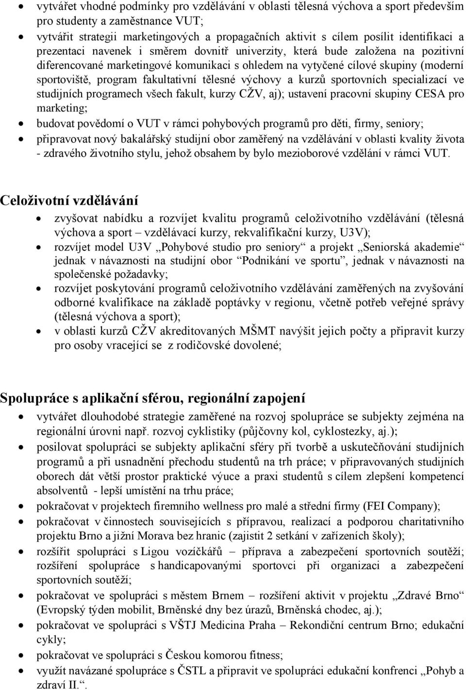 program fakultativní tělesné výchovy a kurzů sportovních specializací ve studijních programech všech fakult, kurzy CŽV, aj); ustavení pracovní skupiny CESA pro marketing; budovat povědomí o VUT v