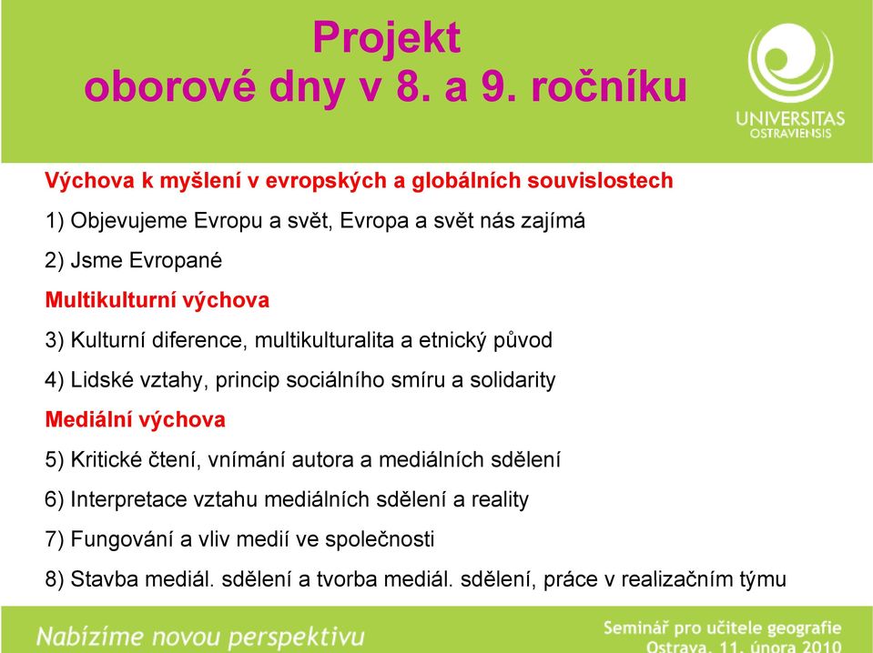 Evropané Multikulturní výchova 3) Kulturní diference, multikulturalita a etnický původ 4) Lidské vztahy, princip sociálního smíru a