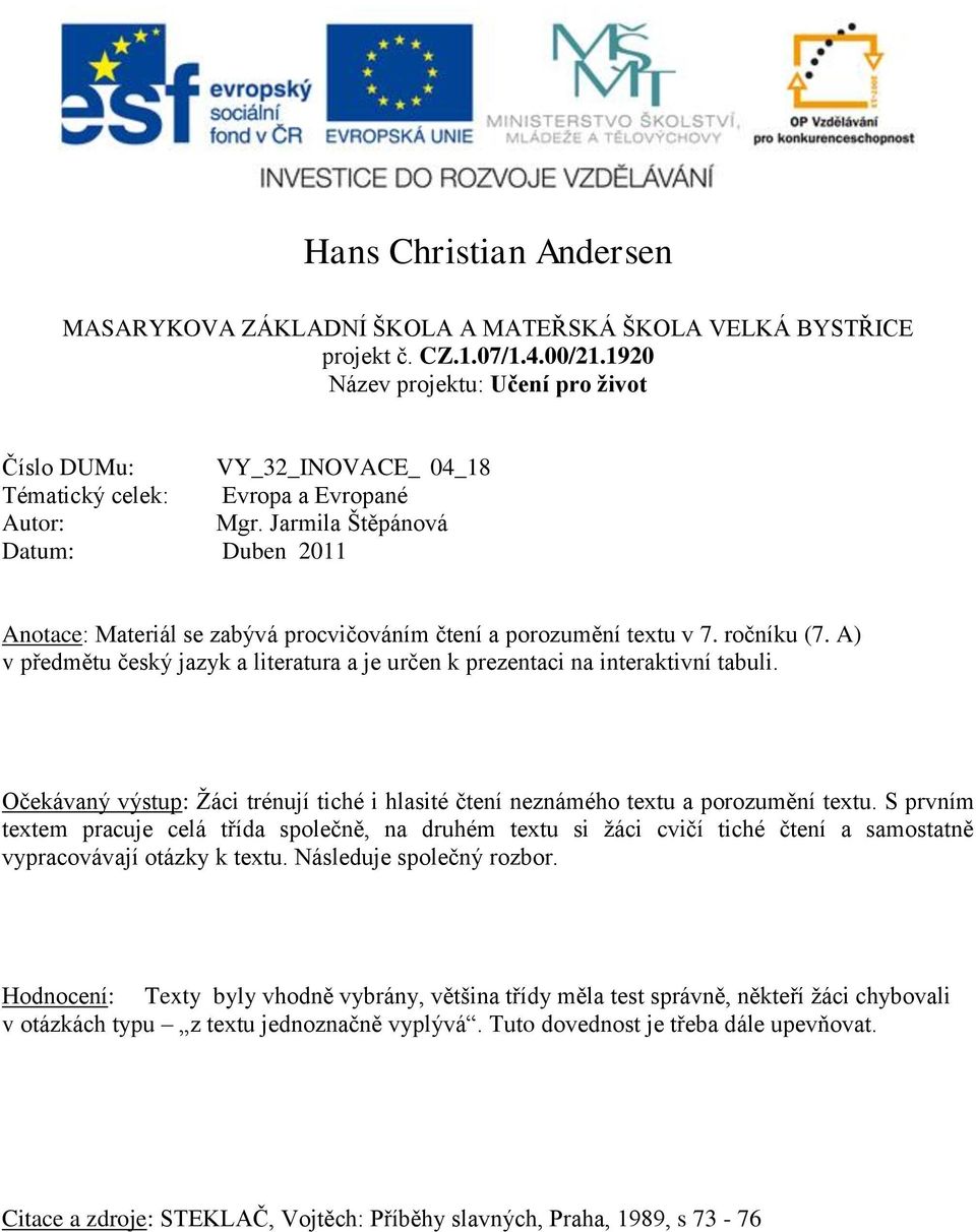 Jarmila Štěpánová Datum: Duben 2011 Anotace: Materiál se zabývá procvičováním čtení a porozumění textu v 7. ročníku (7.