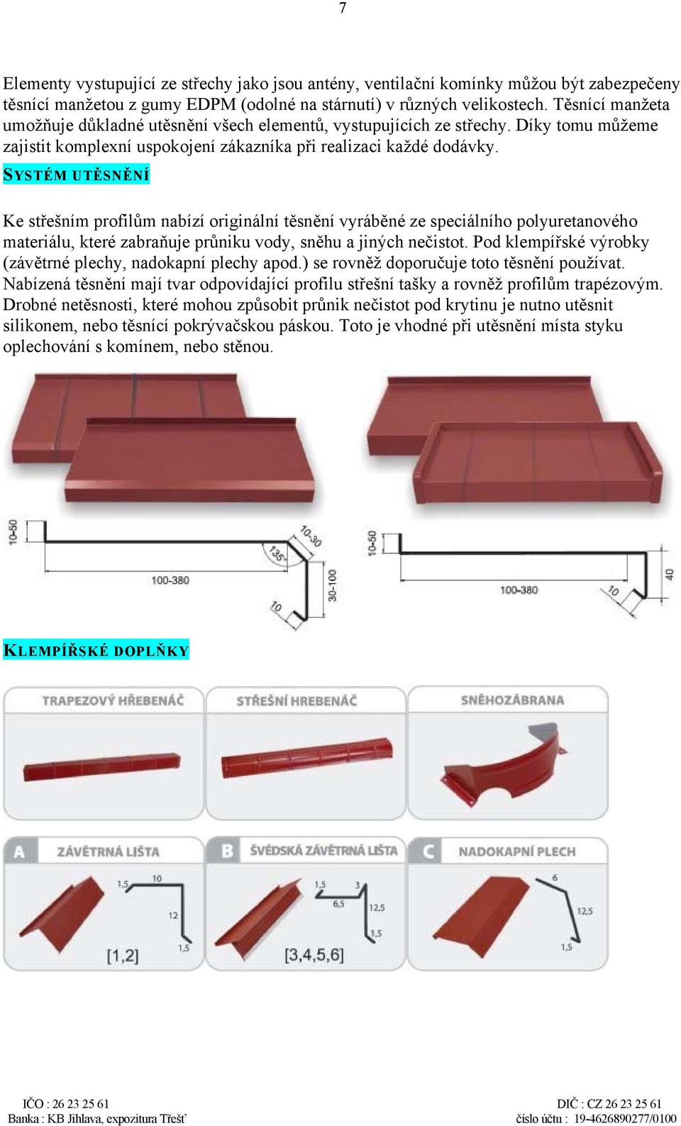 SYSTÉM UTĚSNĚNÍ Ke střešním profilům nabízí originální těsnění vyráběné ze speciálního polyuretanového materiálu, které zabraňuje průniku vody, sněhu a jiných nečistot.