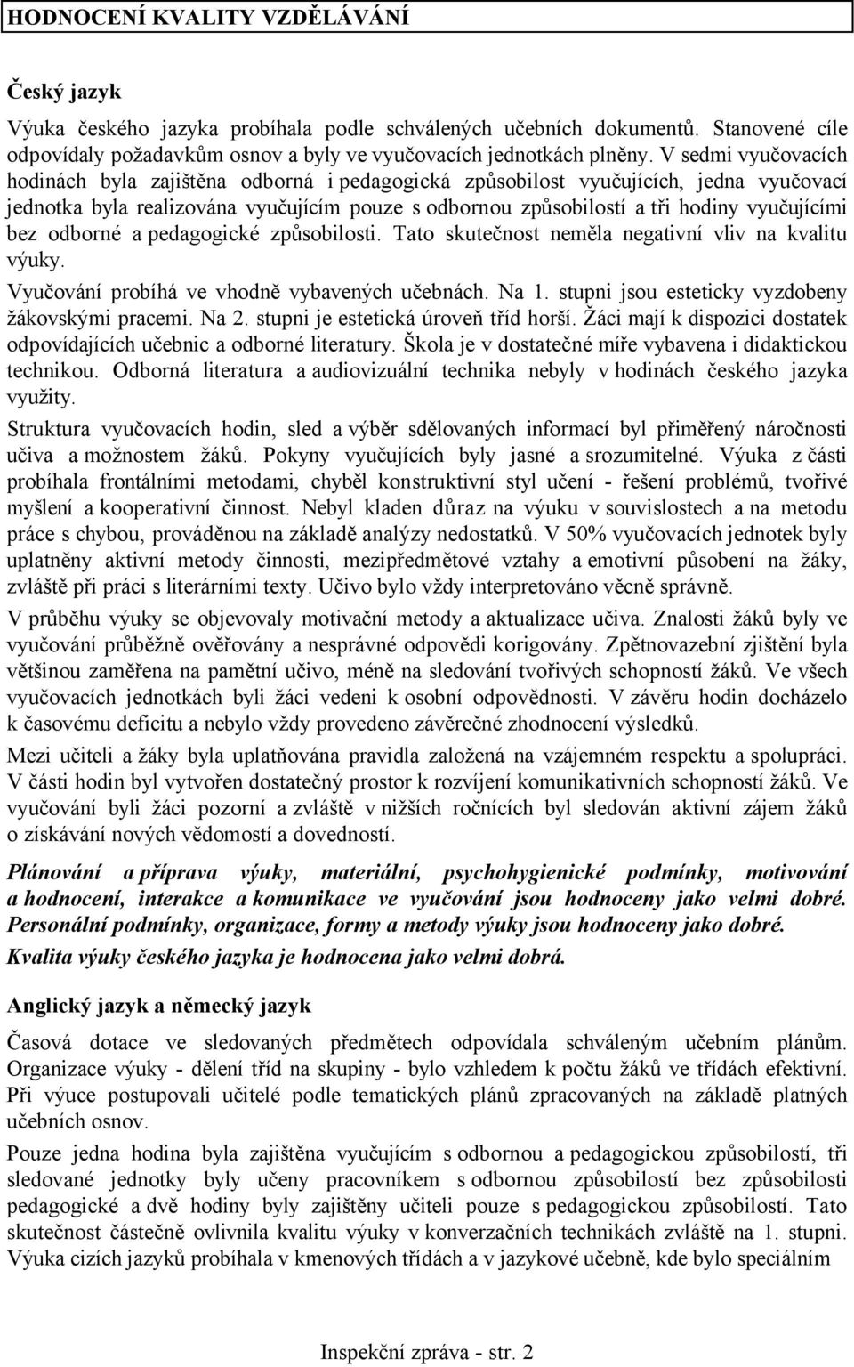 bez odborné a pedagogické způsobilosti. Tato skutečnost neměla negativní vliv na kvalitu výuky. Vyučování probíhá ve vhodně vybavených učebnách. Na 1.