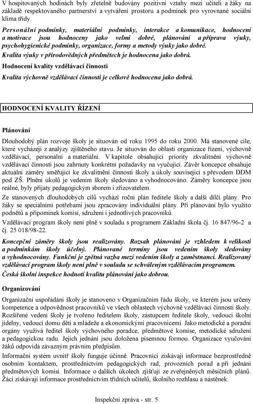 metody výuky jako dobré. Kvalita výuky v přírodovědných předmětech je hodnocena jako dobrá. Hodnocení kvality vzdělávací činnosti Kvalita výchovně vzdělávací činnosti je celkově hodnocena jako dobrá.