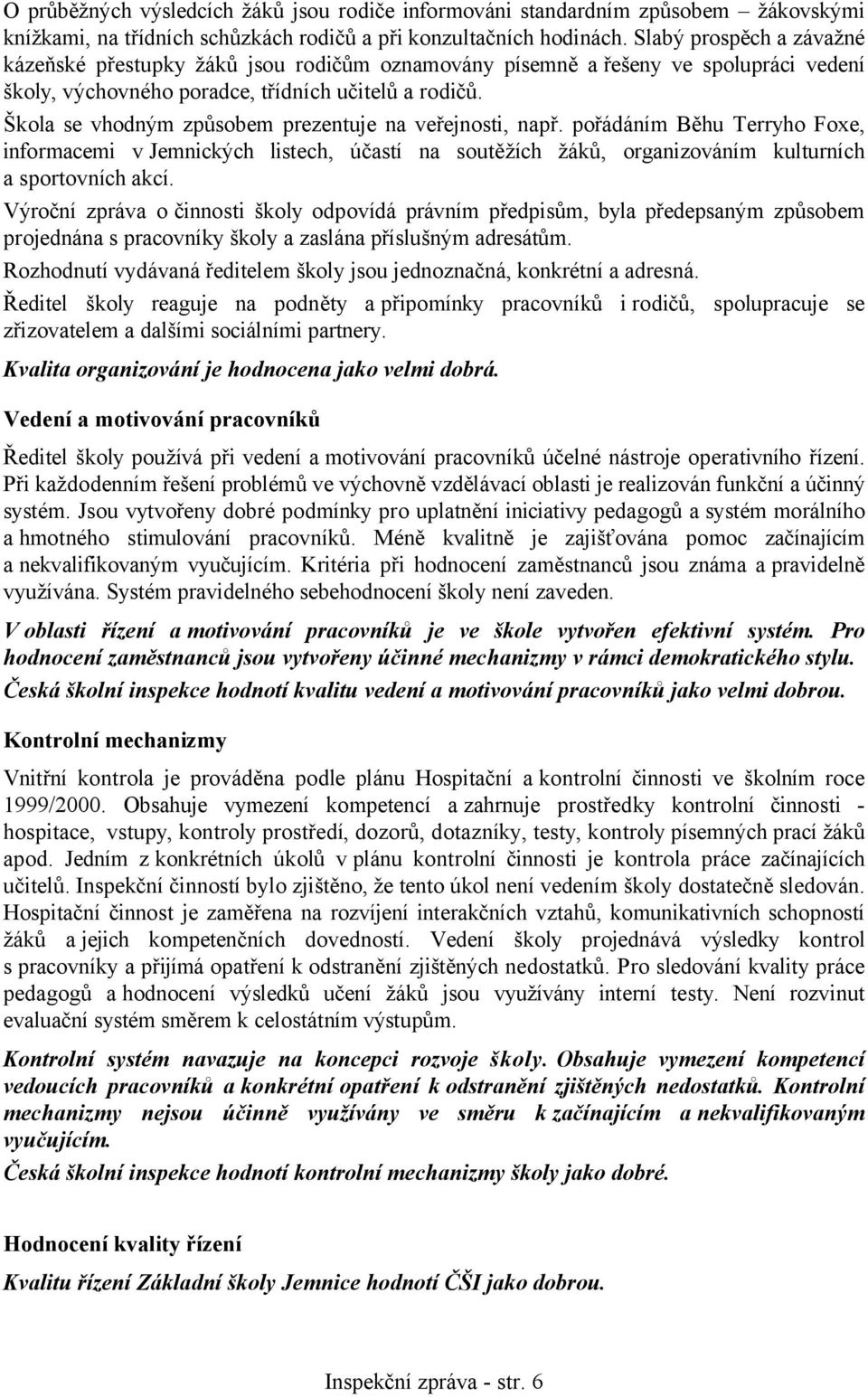 Škola se vhodným způsobem prezentuje na veřejnosti, např. pořádáním Běhu Terryho Foxe, informacemi v Jemnických listech, účastí na soutěžích žáků, organizováním kulturních a sportovních akcí.