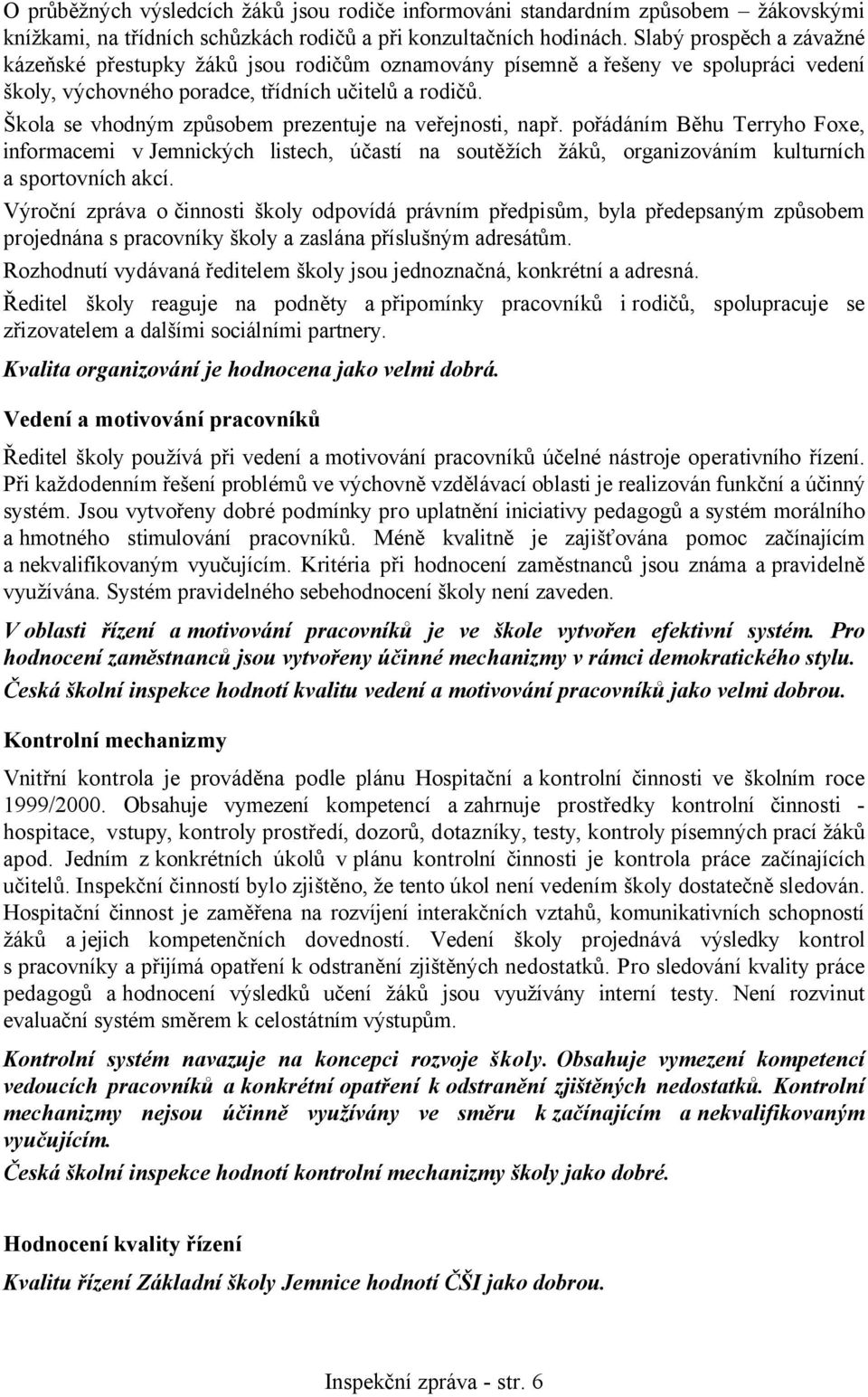 Škola se vhodným způsobem prezentuje na veřejnosti, např. pořádáním Běhu Terryho Foxe, informacemi v Jemnických listech, účastí na soutěžích žáků, organizováním kulturních a sportovních akcí.