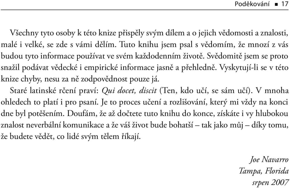 Vyskytují-li se v této knize chyby, nesu za ně zodpovědnost pouze já. Staré latinské rčení praví: Qui docet, discit (Ten, kdo učí, se sám učí). V mnoha ohledech to platí i pro psaní.