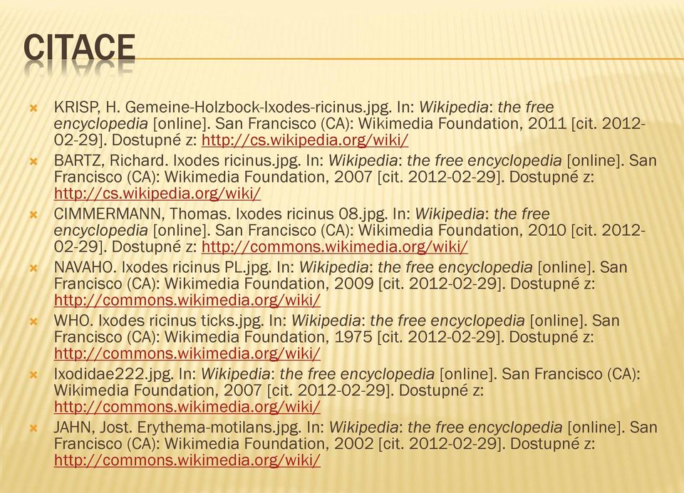 org/wiki/ CIMMERMANN, Thomas. Ixodes ricinus 08.jpg. In: Wikipedia: the free encyclopedia [online]. San Francisco (CA): Wikimedia Foundation, 2010 [cit. 2012-02-29]. Dostupné z: http://commons.