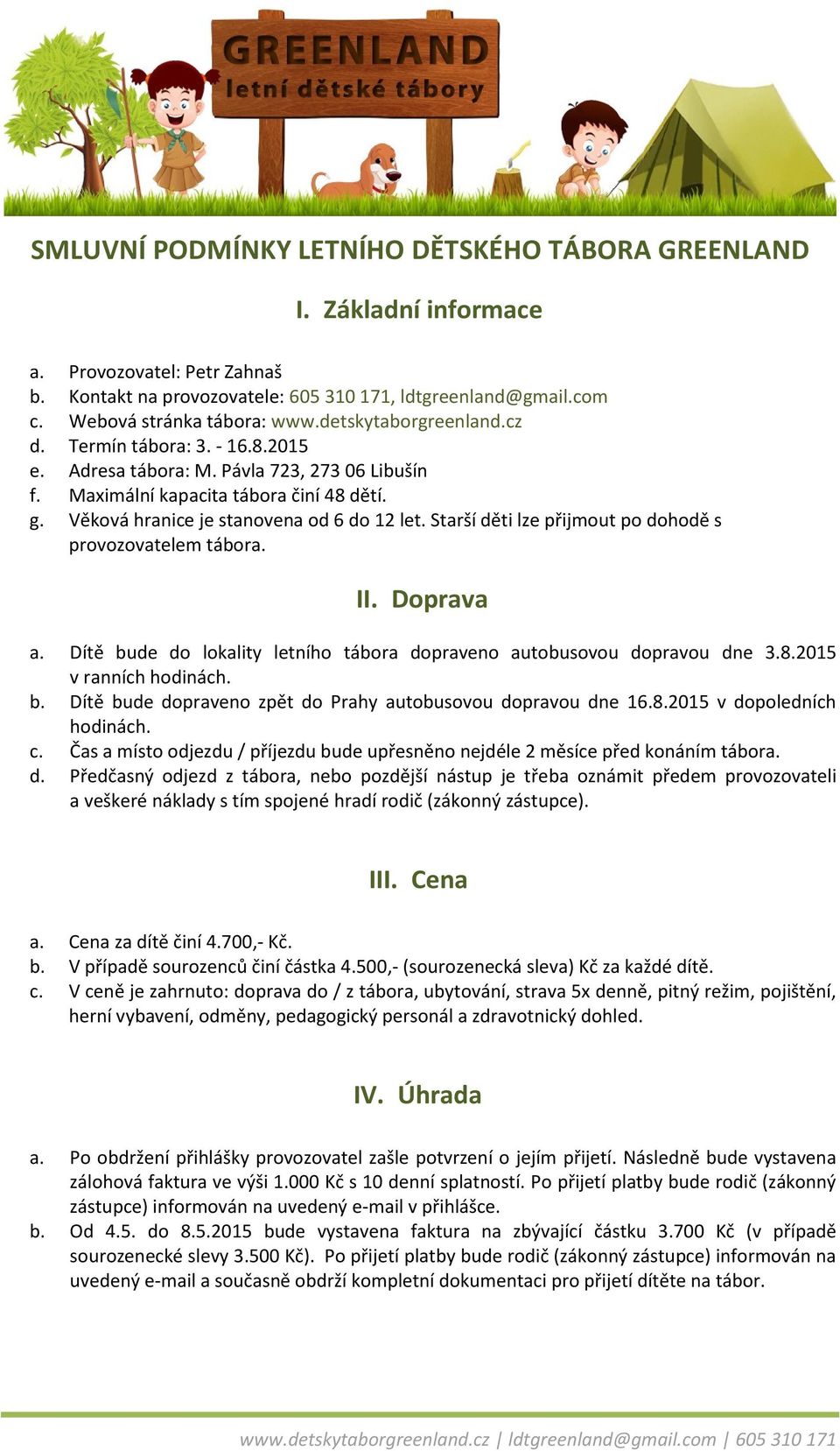 Starší děti lze přijmout po dohodě s provozovatelem tábora. II. Doprava a. Dítě bude do lokality letního tábora dopraveno autobusovou dopravou dne 3.8.2015 v ranních hodinách. b. Dítě bude dopraveno zpět do Prahy autobusovou dopravou dne 16.