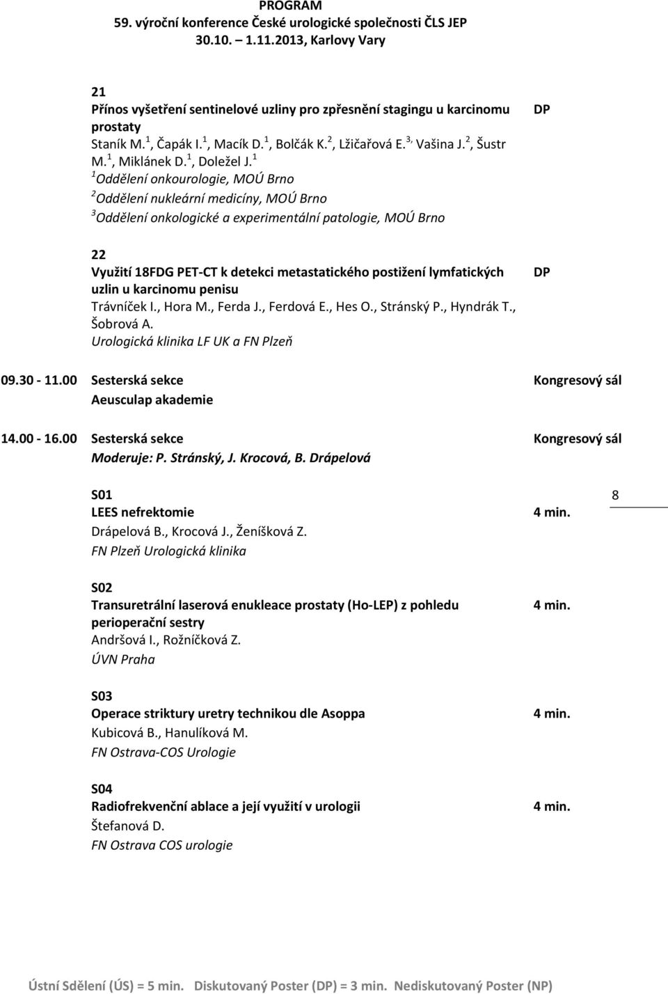 lymfatických uzlin u karcinomu penisu Trávníček I., Hora M., Ferda J., Ferdová E., Hes O., Stránský P., Hyndrák T., Šobrová A. Urologická klinika LF UK a FN Plzeň 09.30 11.