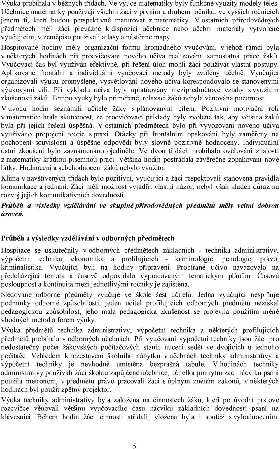 Vostatních přírodovědných předmětech měli žáci převážně k dispozici učebnice nebo učební materiály vytvořené vyučujícím, v zeměpisu používali atlasy a nástěnné mapy.