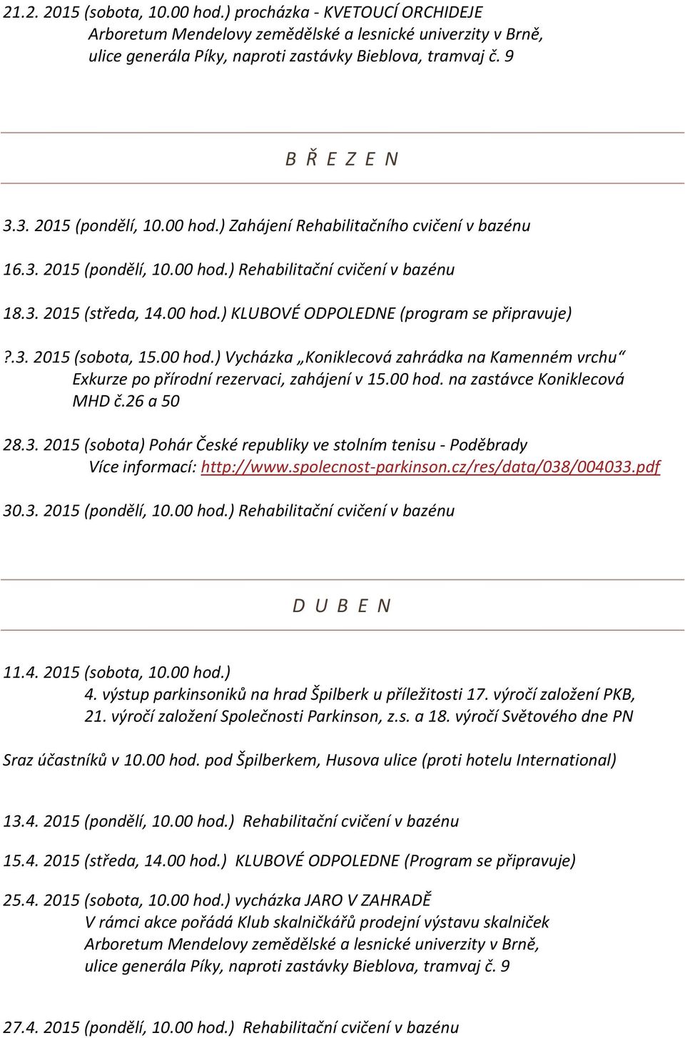 00 hod. na zastávce Koniklecová MHD č.26 a 50 28.3. 2015 (sobota) Pohár České republiky ve stolním tenisu - Poděbrady Více informací: http://www.spolecnost-parkinson.cz/res/data/038/004033.pdf 30.3. 2015 (pondělí, 10.