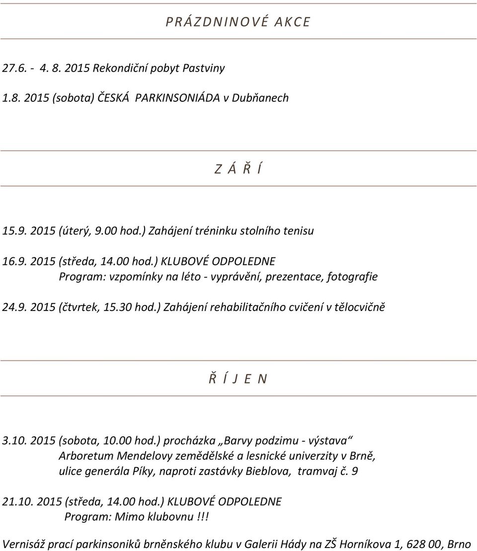 30 hod.) Zahájení rehabilitačního cvičení v tělocvičně Ř Í J E N 3.10. 2015 (sobota, 10.00 hod.) procházka Barvy podzimu - výstava 21.10. 2015 (středa, 14.