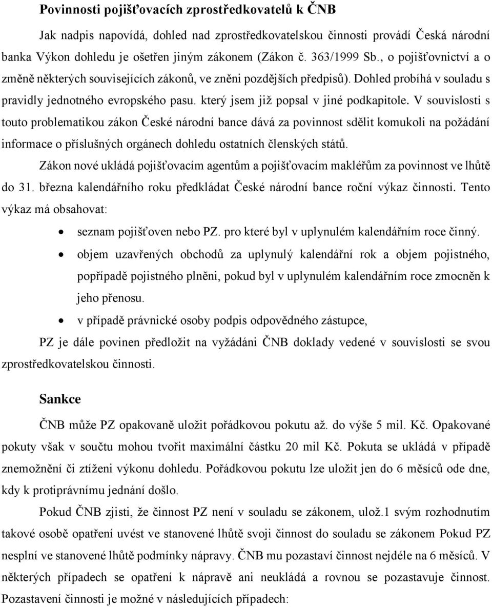 V souvislosti s touto problematikou zákon České národní bance dává za povinnost sdělit komukoli na požádání informace o příslušných orgánech dohledu ostatních členských států.