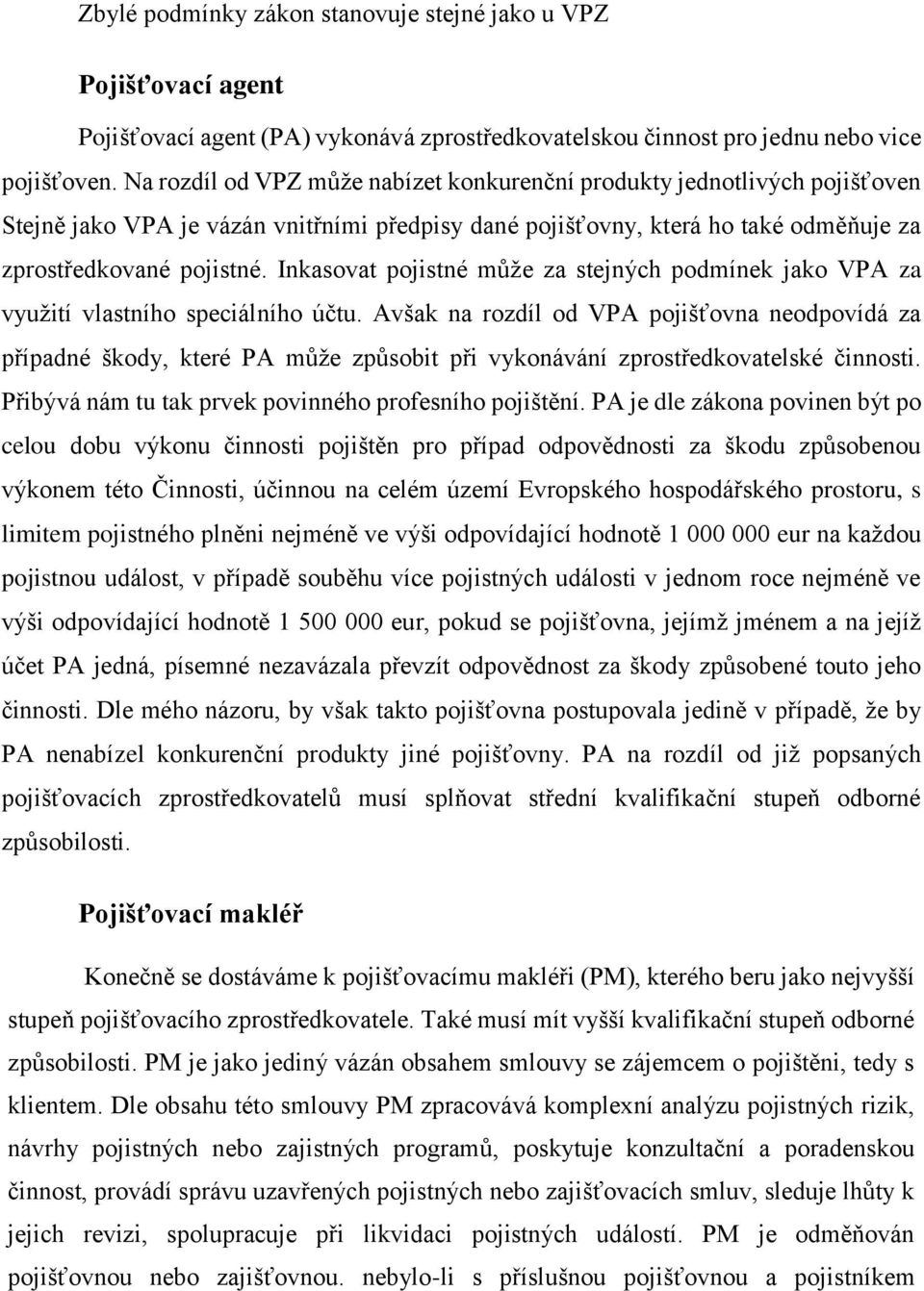 Inkasovat pojistné může za stejných podmínek jako VPA za využití vlastního speciálního účtu.