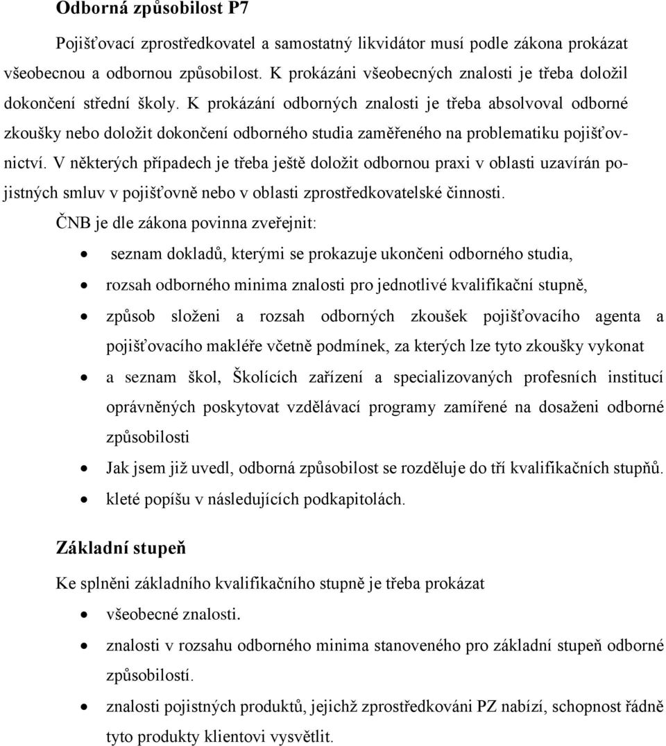 K prokázání odborných znalosti je třeba absolvoval odborné zkoušky nebo doložit dokončení odborného studia zaměřeného na problematiku pojišťovnictví.