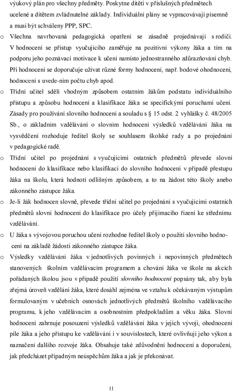 V hodnocení se přístup vyučujícího zaměřuje na pozitivní výkony žáka a tím na podporu jeho poznávací motivace k učení namísto jednostranného zdůrazňování chyb.