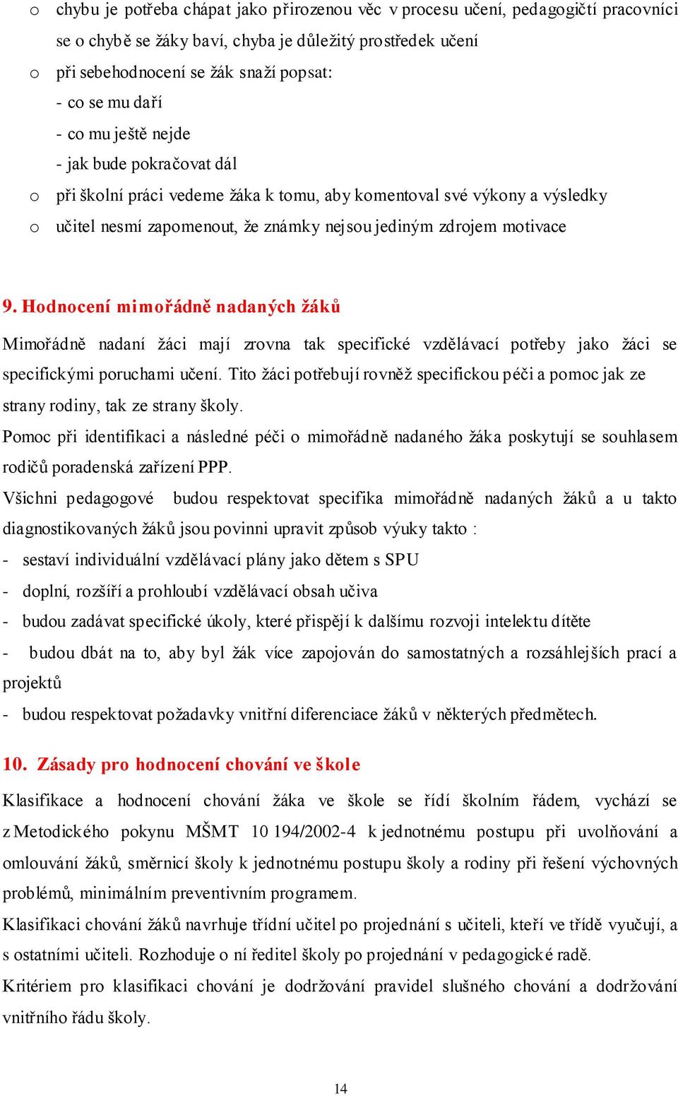 Hodnocení mimořádně nadaných žáků Mimořádně nadaní žáci mají zrovna tak specifické vzdělávací potřeby jako žáci se specifickými poruchami učení.