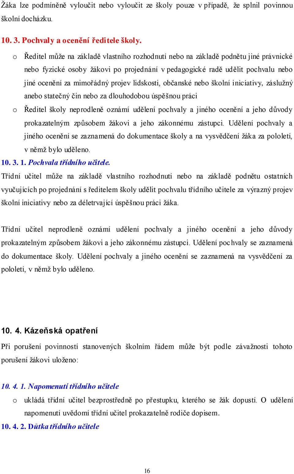 lidskosti, občanské nebo školní iniciativy, záslužný anebo statečný čin nebo za dlouhodobou úspěšnou práci o Ředitel školy neprodleně oznámí udělení pochvaly a jiného ocenění a jeho důvody