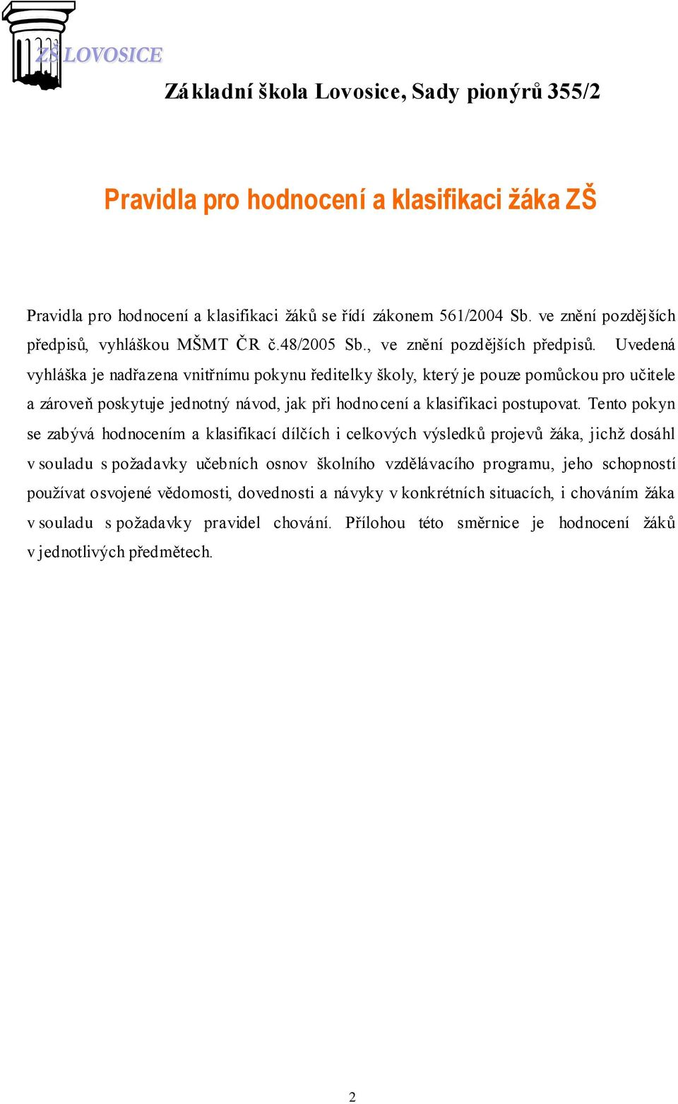 Uvedená vyhláška je nadřazena vnitřnímu pokynu ředitelky školy, který je pouze pomůckou pro učitele a zároveň poskytuje jednotný návod, jak při hodnocení a klasifikaci postupovat.