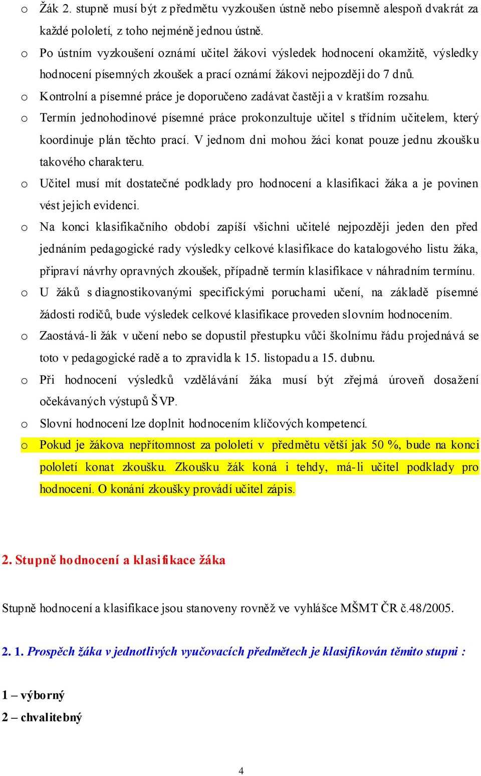 o Kontrolní a písemné práce je doporučeno zadávat častěji a v kratším rozsahu. o Termín jednohodinové písemné práce prokonzultuje učitel s třídním učitelem, který koordinuje plán těchto prací.