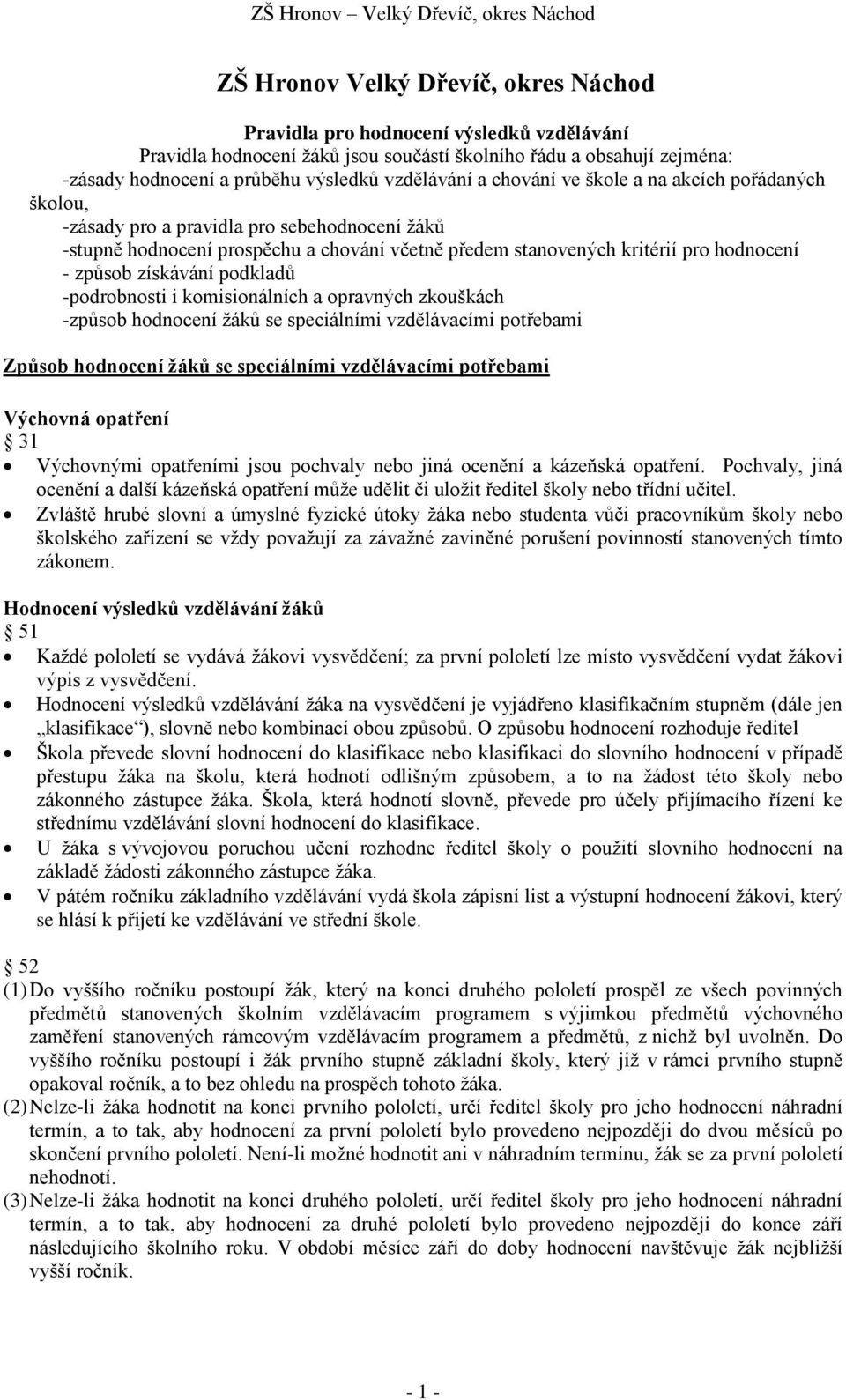 získávání podkladů -podrobnosti i komisionálních a opravných zkouškách -způsob hodnocení žáků se speciálními vzdělávacími potřebami Způsob hodnocení žáků se speciálními vzdělávacími potřebami