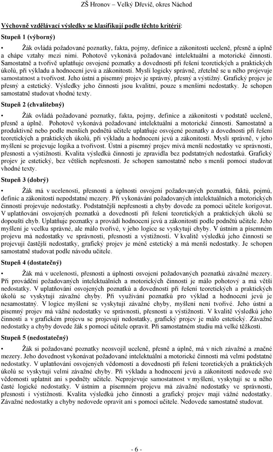 Samostatně a tvořivě uplatňuje osvojené poznatky a dovednosti při řešení teoretických a praktických úkolů, při výkladu a hodnocení jevů a zákonitostí.