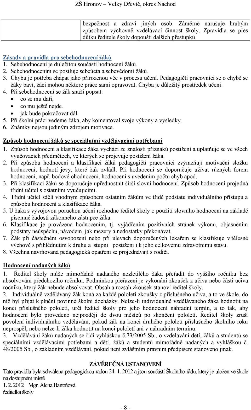 Chybu je potřeba chápat jako přirozenou věc v procesu učení. Pedagogičtí pracovníci se o chybě se žáky baví, žáci mohou některé práce sami opravovat. Chyba je důležitý prostředek učení. 4.