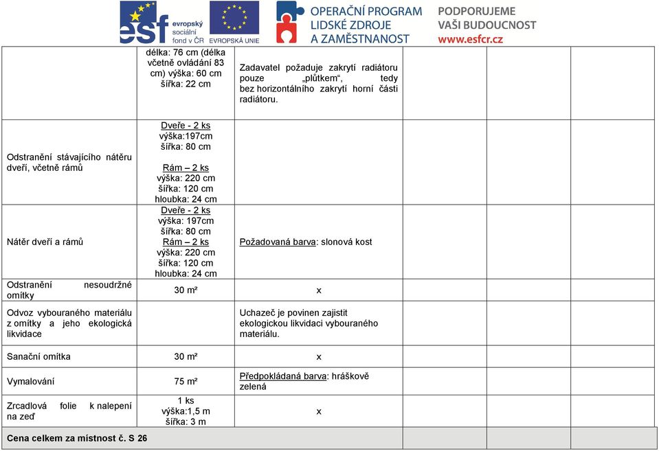 Rám výška: 220 cm šířka: 120 cm hloubka: 24 cm Dveře - výška: 197cm šířka: 80 cm Rám výška: 220 cm šířka: 120 cm hloubka: 24 cm Požadovaná barva: slonová kost 30 m² Uchazeč je povinen zajistit