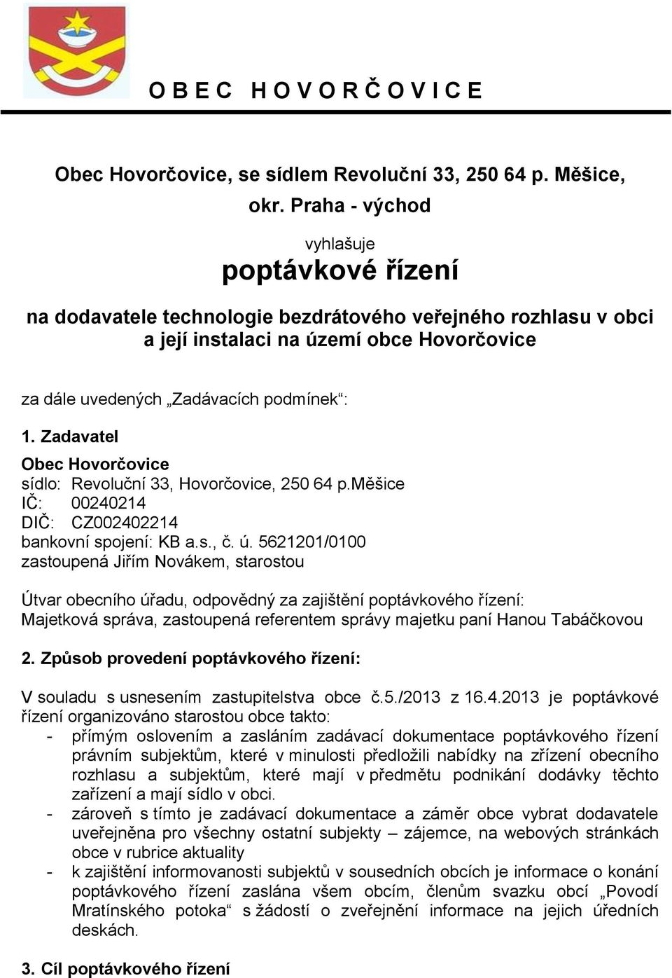 Zadavatel Obec Hovorčovice sídlo: Revoluční 33, Hovorčovice, 250 64 p.měšice IČ: 00240214 DIČ: CZ002402214 bankovní spojení: KB a.s., č. ú.