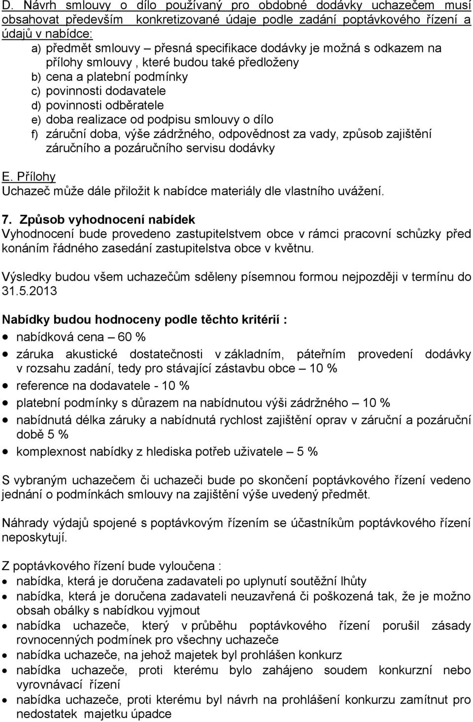 záruční doba, výše zádržného, odpovědnost za vady, způsob zajištění záručního a pozáručního servisu dodávky E. Přílohy Uchazeč může dále přiložit k nabídce materiály dle vlastního uvážení. 7.