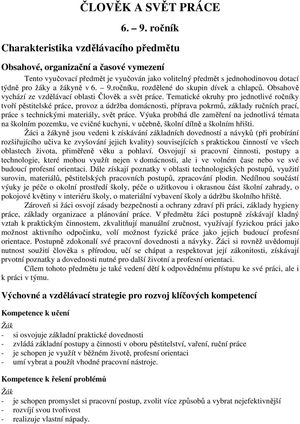 ročníku, rozdělené do skupin dívek a chlapců. Obsahově vychází ze vzdělávací oblasti Člověk a svět práce.