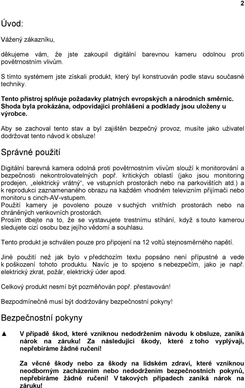 Shoda byla prokázána, odpovídající prohlášení a podklady jsou uloženy u výrobce. Aby se zachoval tento stav a byl zajištěn bezpečný provoz, musíte jako uživatel dodržovat tento návod k obsluze!