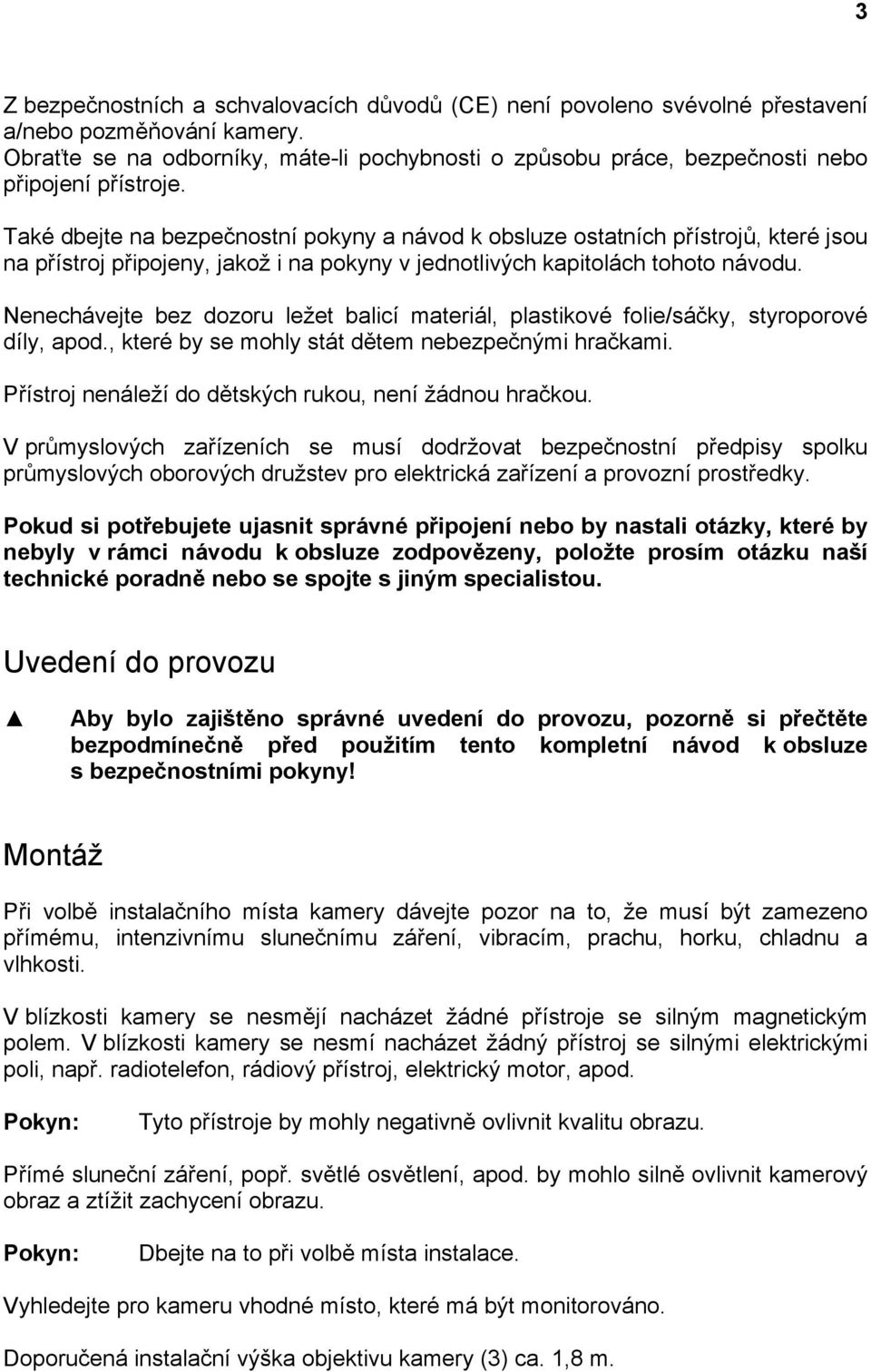 Také dbejte na bezpečnostní pokyny a návod k obsluze ostatních přístrojů, které jsou na přístroj připojeny, jakož i na pokyny v jednotlivých kapitolách tohoto návodu.