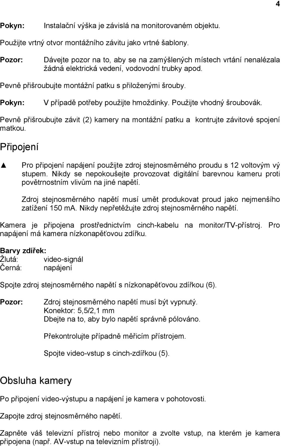 V případě potřeby použijte hmoždinky. Použijte vhodný šroubovák. Pevně přišroubujte závit (2) kamery na montážní patku a kontrujte závitové spojení matkou.