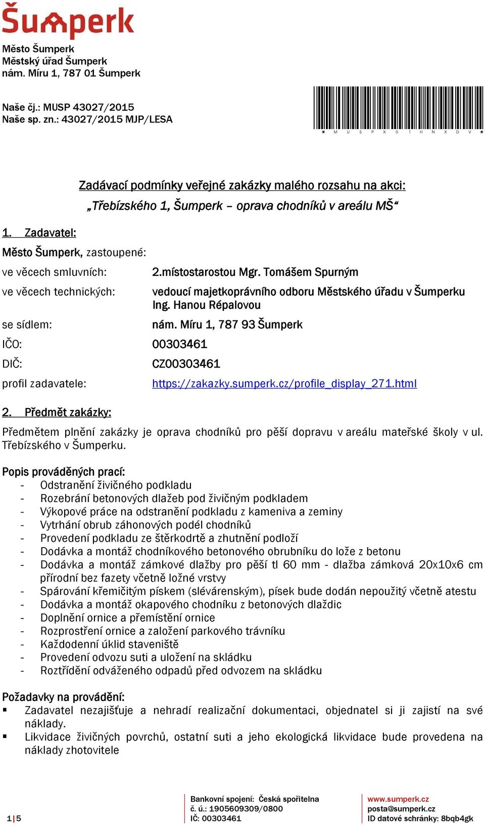 MŠ IČO: 00303461 DIČ: profil zadavatele: 2. Předmět zakázky: 2.místostarostou Mgr. Tomášem Spurným vedoucí majetkoprávního odboru Městského úřadu v Šumperku Ing. Hanou Répalovou nám.