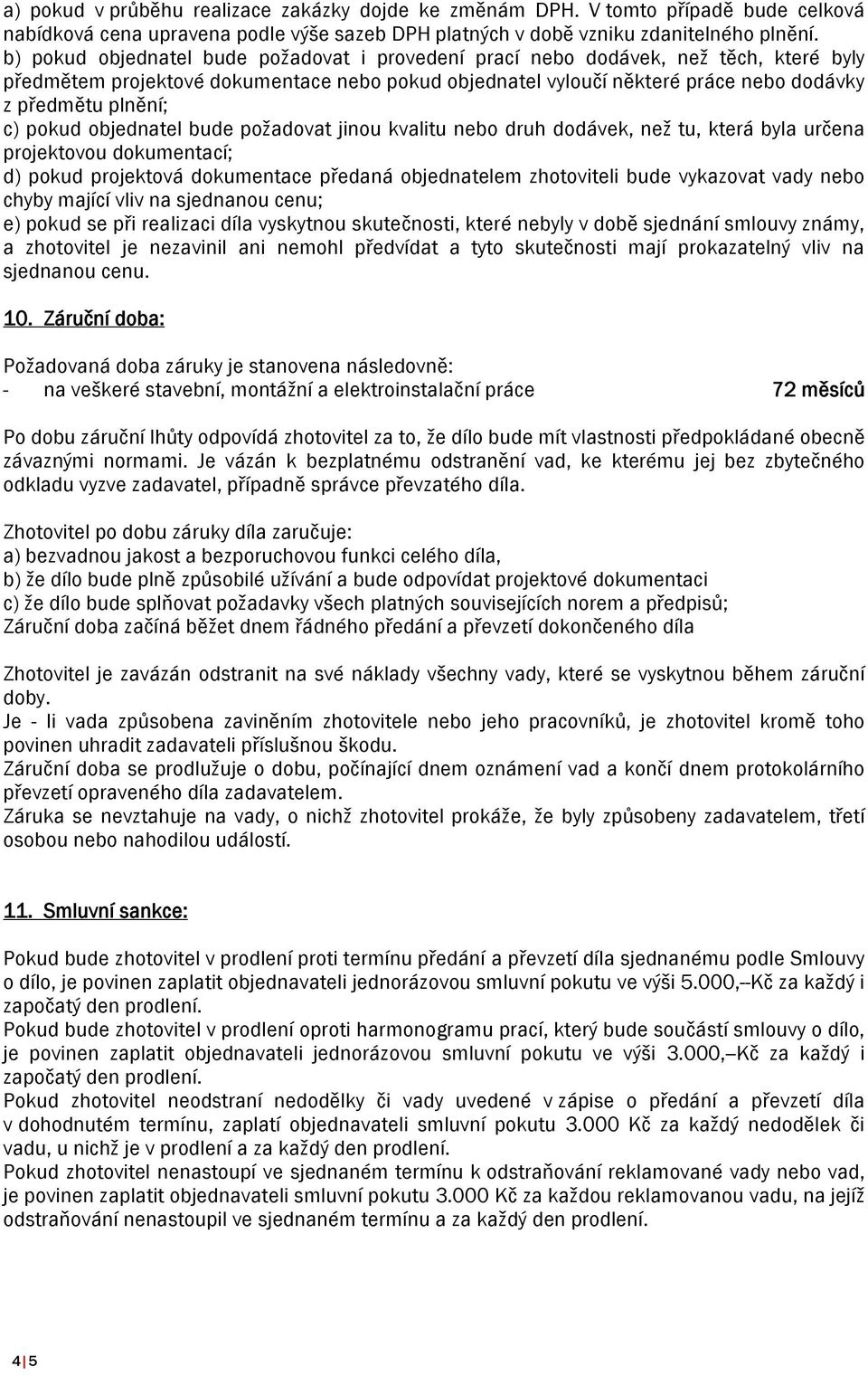 pokud objednatel bude požadovat jinou kvalitu nebo druh dodávek, než tu, která byla určena projektovou dokumentací; d) pokud projektová dokumentace předaná objednatelem zhotoviteli bude vykazovat