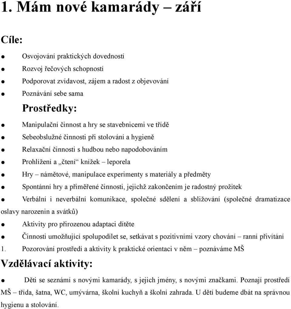 Spontánní hry a přiměřené činnosti, jejichž zakončením je radostný prožitek Verbální i neverbální komunikace, společné sdělení a sbližování (společné dramatizace oslavy narozenin a svátků) Aktivity