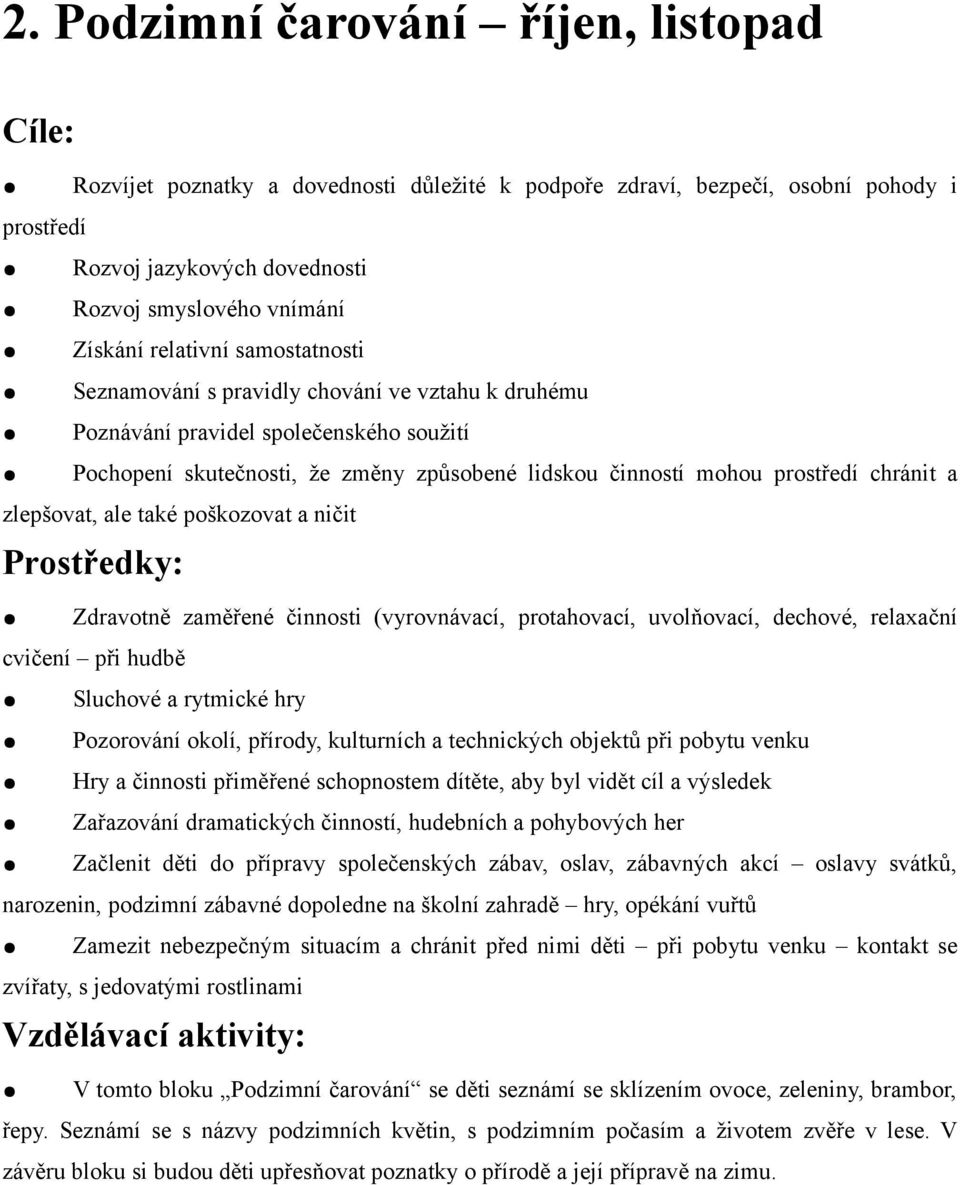 a zlepšovat, ale také poškozovat a ničit Zdravotně zaměřené činnosti (vyrovnávací, protahovací, uvolňovací, dechové, relaxační cvičení při hudbě Sluchové a rytmické hry Pozorování okolí, přírody,